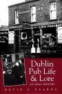 Dublin Pub Life and Lore - An Oral History of Dublin's Traditional Irish Pubs: The Recollections of Dublin's Publicans, Barmen and 'Regulars'