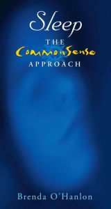 Title: Sleep - The CommonSense Approach: Practical Advice on Getting a Better Night's Sleep, Author: Brenda O'Hanlon