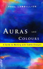 Auras and Colours - A Guide to Working with Subtle Energies: How Understanding Auras Can Bring Harmony to Your Everyday Life