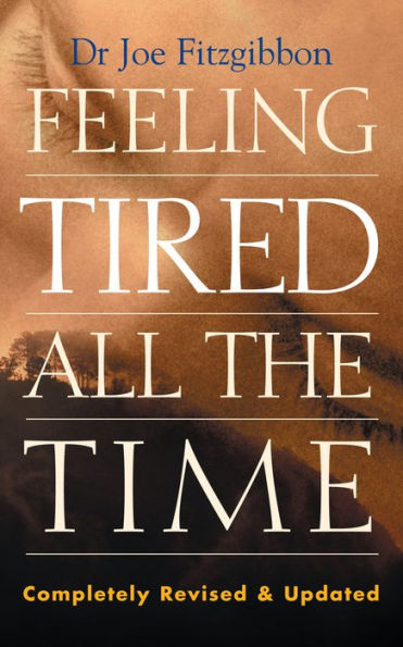 Feeling Tired All the Time - A Comprehensive Guide to the Common Causes of Fatigue and How to Treat Them: Overcome Your Chronic Tiredness