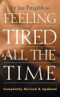 Feeling Tired All the Time - A Comprehensive Guide to the Common Causes of Fatigue and How to Treat Them: Overcome Your Chronic Tiredness