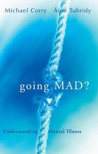 Title: Going Mad? Understanding Mental Illness: Debunking Myths about Madness, Author: Michael Corry
