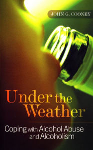 Title: Under the Weather - Coping with Alcohol Abuse and Alcoholism: New and updated edition, Author: John G. Cooney