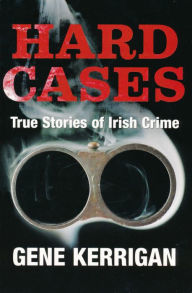 Title: Hard Cases - True Stories of Irish Crime: Profiling Ireland's Murderers, Kidnappers and Thugs, Author: Gene Kerrigan