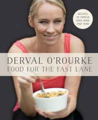 Title: Food for the Fast Lane - Recipes to Power Your Body and Mind: Goodness In = Greatness Out, Author: Derval O'Rourke