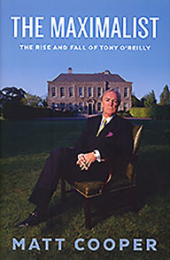 Title: The Maximalist: The Rise and Fall of Tony O'Reilly, Author: Matt Cooper