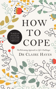 Title: How to Cope - The Welcoming Approach to Life's Challenges: How You Can Turn Distress into Helpful Action, Author: Claire Hayes