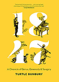 Title: 1847: A Chronicle of Genius, Generosity and Savagery, Author: Turtle Bunbury