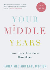 Title: Your Middle Years - Love Them. Live Them. Own Them.: A Book for the Menopause and Beyond, Author: Paula Mee
