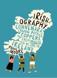 Title: Irishography: Connemara, Croagh Patrick, Coppers and everywhere else we love in Irel, Author: Ronan Moore