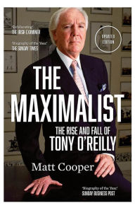 Title: The Maximalist: The Rise and Fall of Tony O'Reilly, Author: Matt Cooper