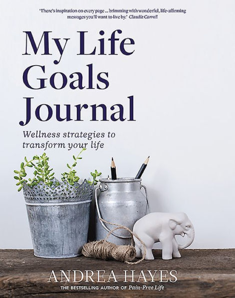 My Life Goals Journal: Wellness Strategies to Transform Your