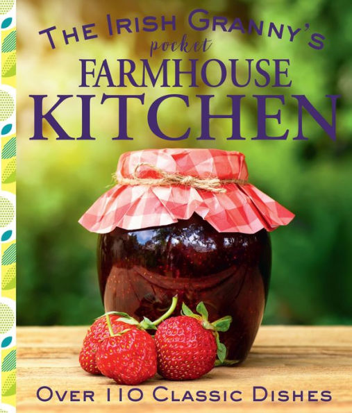 The Irish Granny's Pocket Farmhouse Kitchen: Over 110 Classic Dishes