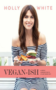 Title: Vegan-ish: A Gentle Introduction to a Plant-based Diet, Author: Holly White