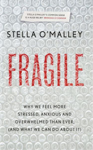 Title: Fragile: Why we are feeling more stressed, anxious and overwhelmed than ever (and what we can do about it), Author: Stella O'Malley