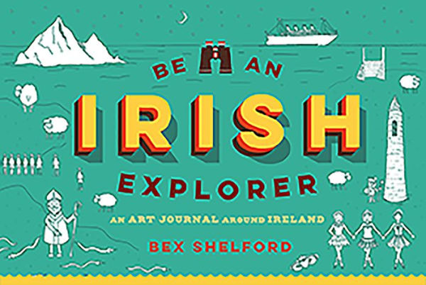 Be an Irish Explorer: Discover, Doodle, Design, and Draw Your Way around Ireland