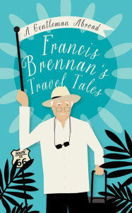 Title: A Gentleman Abroad: Francis Brennan's Travel Tales, Author: Francis Brennan