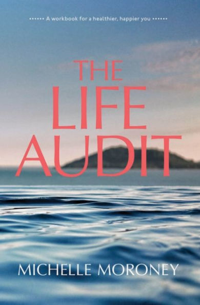 The Life Audit: A workbook for a healthier, happier you