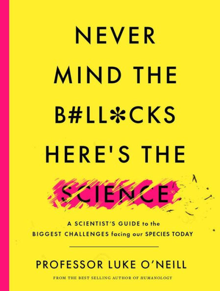 Never Mind the B#ll*cks, Here's Science: A Scientist's Guide to Biggest Challenges Facing our Species Today
