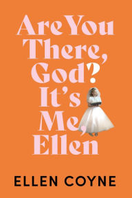 Title: Are You There, God? It's Me Ellen, Author: Ellen Coyne