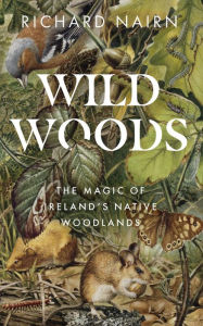 Free download pdf ebooks magazines Wildwoods: The Magic of Ireland's Native Woodlands (English Edition) 9780717190218 by Richard Nairn MOBI