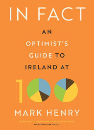 Title: In Fact: An Optimist's Guide to Ireland at 100, Author: Mark Henry