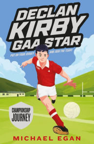 Title: Declan Kirby: GAA Star: Championship Journey, Author: Michael Egan