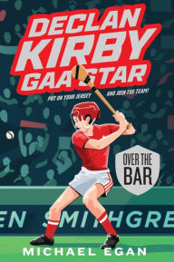 Title: Declan Kirby: GAA Star: Over the Bar, Author: Michael Egan