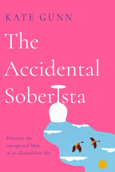 the Accidental Soberista: Discover Unexpected Bliss of an Alcohol-free Life
