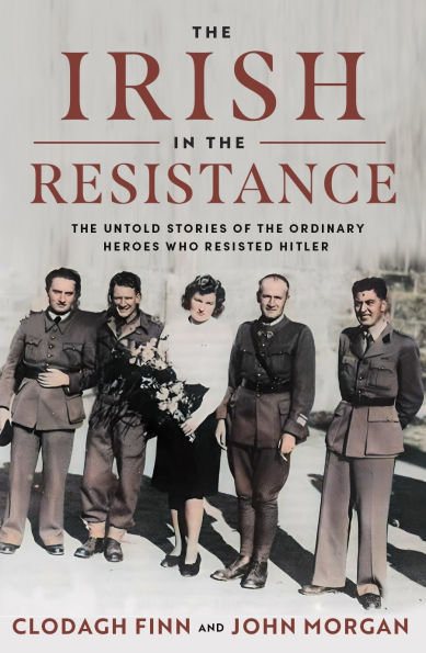 the Irish Resistance: Untold Stories of Ordinary Heroes Who Resisted Hitler