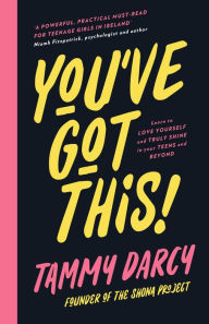 Title: You've Got This: Learn to love yourself and truly shine in your teens and beyond, Author: Tammy Darcy