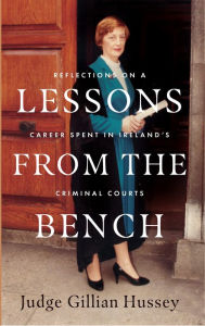 Title: Lessons From the Bench: Reflections on a Career Spent in Ireland's Criminal Courts, Author: Gillian Hussey