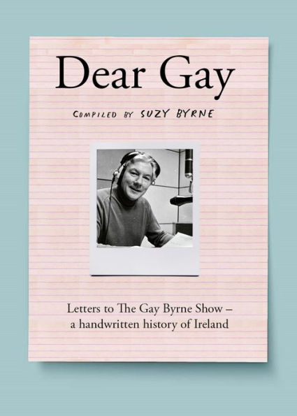 Dear Gay: Letters to The Gay Byrne Show - a handwritten history of Ireland