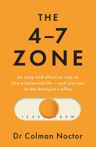 the 4-7 Zone: An easy and effective way to live a balanced life - stay out of therapist's office