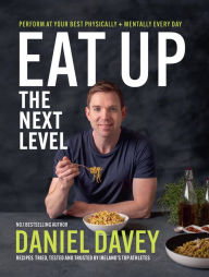 Title: Eat Up The Next Level: Perform at Your Best Physically + Mentally Every Day, Author: Daniel Davey