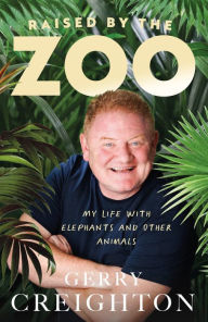 Download ebooks google book search Raised by the Zoo: My Life with Elephants and Other Animals PDF by Gerry Creighton