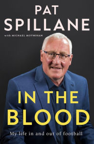 Epub books free to download In The Blood: My life in, and out, of football 9780717197521 (English literature) by Pat Spillane, Michael Moynihan 