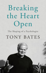 Free ebook pdf format downloads Breaking the Heart Open: The Shaping of a Psychologist by Tony Bates in English PDF CHM