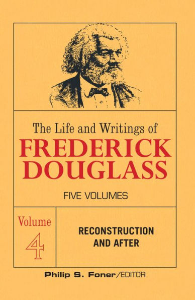 The Life and Writings of Frederick Douglass, Volume 4: Reconstruction and After