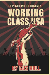 Title: Working Class U. S. A.: The Power and the Movement, Author: Gus Hall