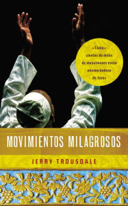 Title: Movimientos milagrosos: Cómo cientos de miles de musulmanes están enamorándose de Jesús, Author: Jerry Trousdale