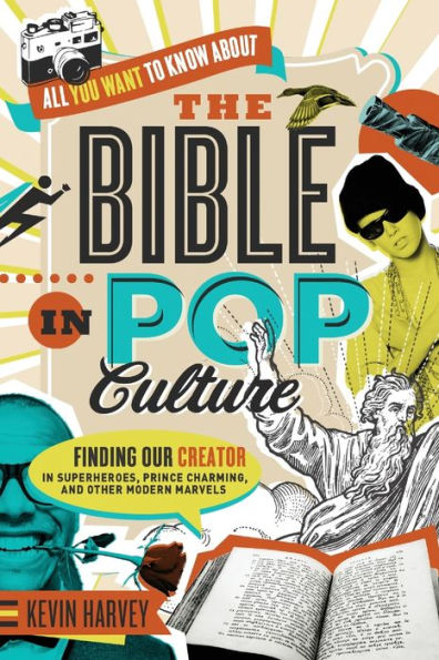 All You Want to Know About the Bible Pop Culture: Finding Our Creator Superheroes, Prince Charming, and Other Modern Marvels