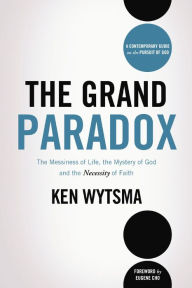 Title: The Grand Paradox: The Messiness of Life, the Mystery of God and the Necessity of Faith, Author: Ken Wytsma