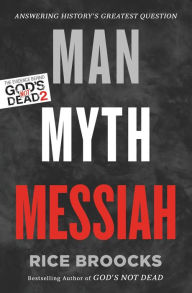 Title: Man, Myth, Messiah: Answering History's Greatest Question, Author: Rice Broocks