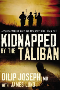 Title: Kidnapped by the Taliban: A Story of Terror, Hope, and Rescue by SEAL Team Six, Author: Dilip Joseph