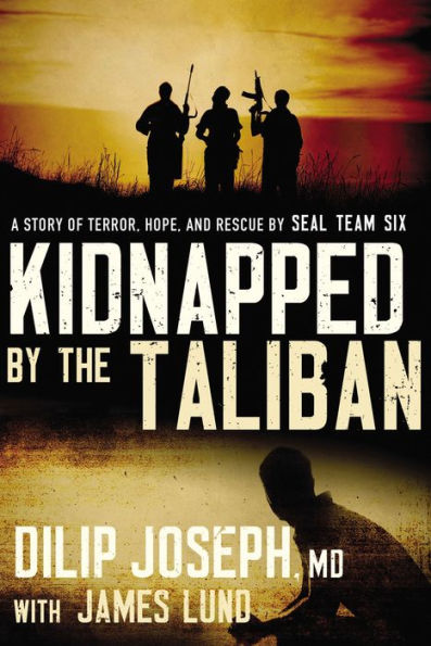 Kidnapped by the Taliban: A Story of Terror, Hope, and Rescue by SEAL Team Six