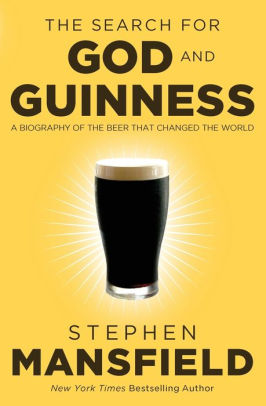 Title: The Search for God and Guinness: A Biography of the Beer that Changed the World, Author: Stephen Mansfield