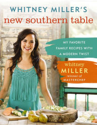 Title: Whitney Miller's New Southern Table: My Favorite Family Recipes with a Modern Twist, Author: Whitney Miller