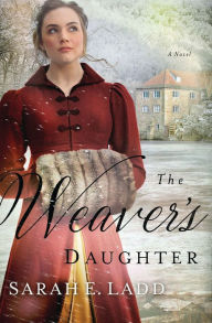 Title: The Weaver's Daughter: A Regency Romance Novel, Author: Sarah E. Ladd