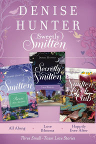 Title: Sweetly Smitten: All Along, Love Blooms, and Happily Ever After, Author: Denise Hunter